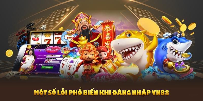 Một số lỗi phổ biến khi đăng nhập VN88 bạn không nên bỏ qua