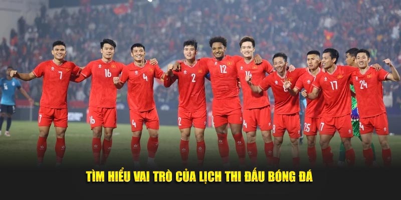 Tìm hiểu vai trò của lịch thi đấu bóng đá